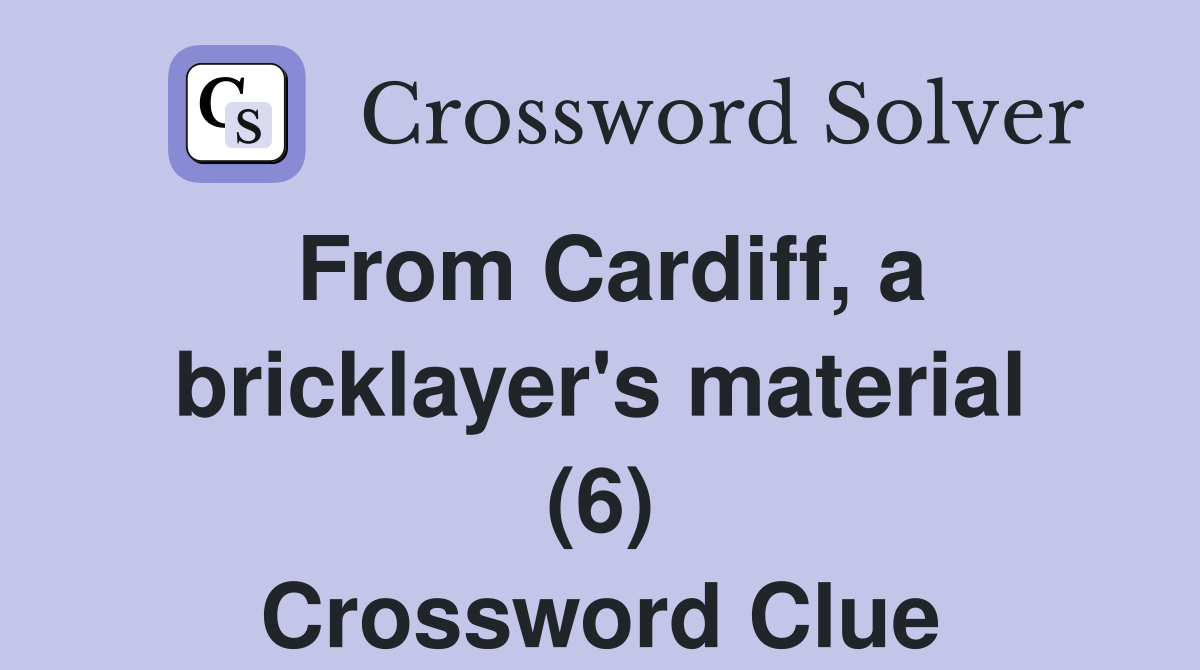 From Cardiff, a bricklayer's material (6) Crossword Clue