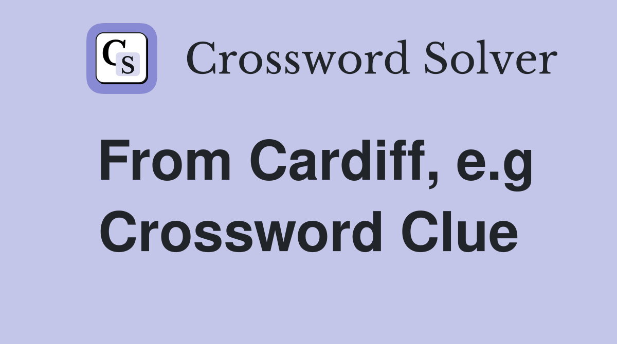 From Cardiff, e.g Crossword Clue