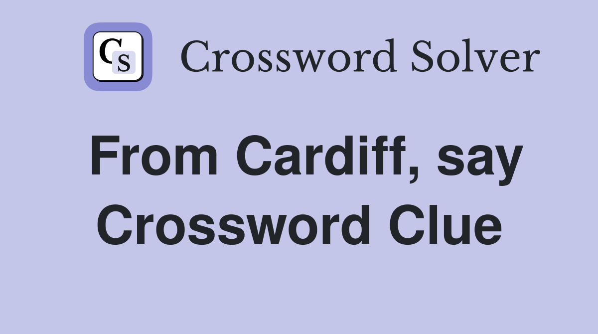 From Cardiff, say Crossword Clue