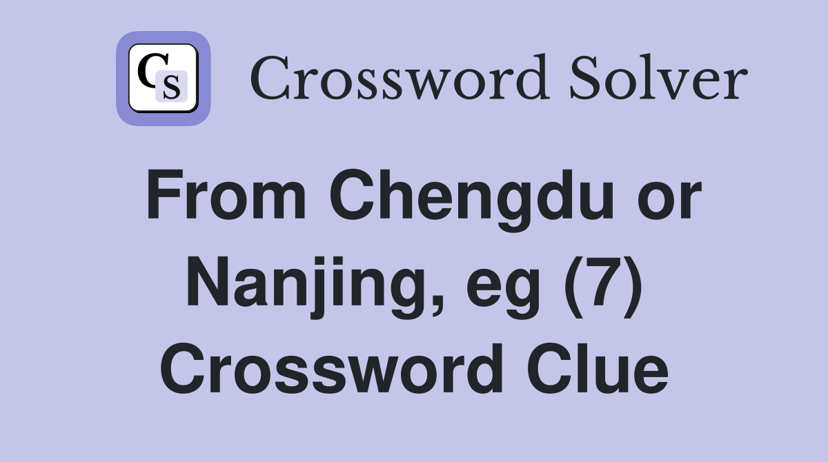 From Chengdu or Nanjing, eg (7) Crossword Clue