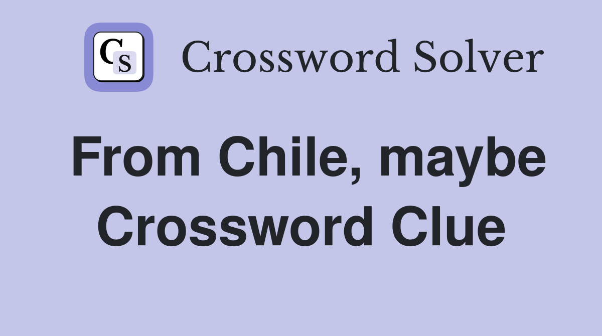 From Chile, maybe Crossword Clue