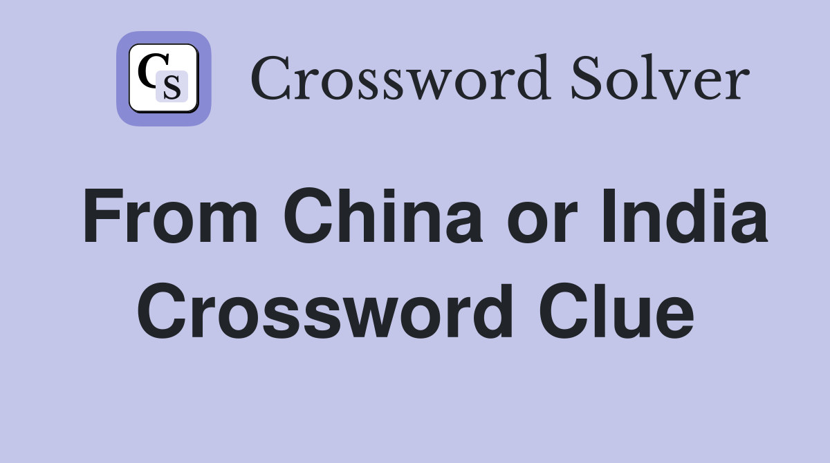 From China or India Crossword Clue