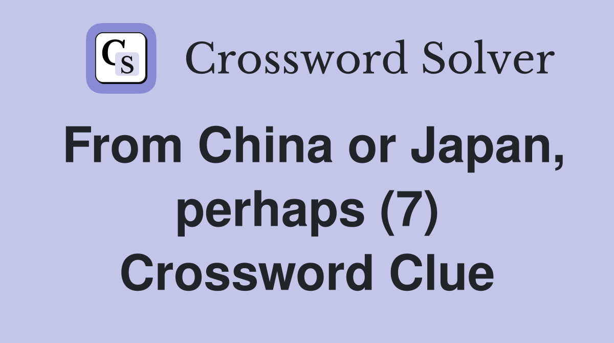From China or Japan, perhaps (7) Crossword Clue