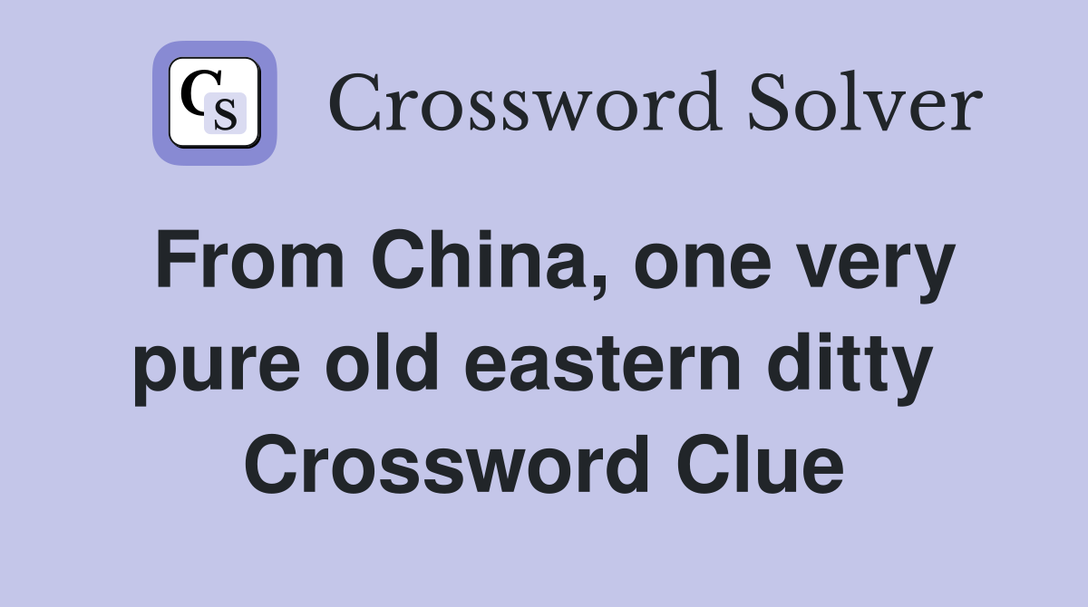 From China, one very pure old eastern ditty  Crossword Clue