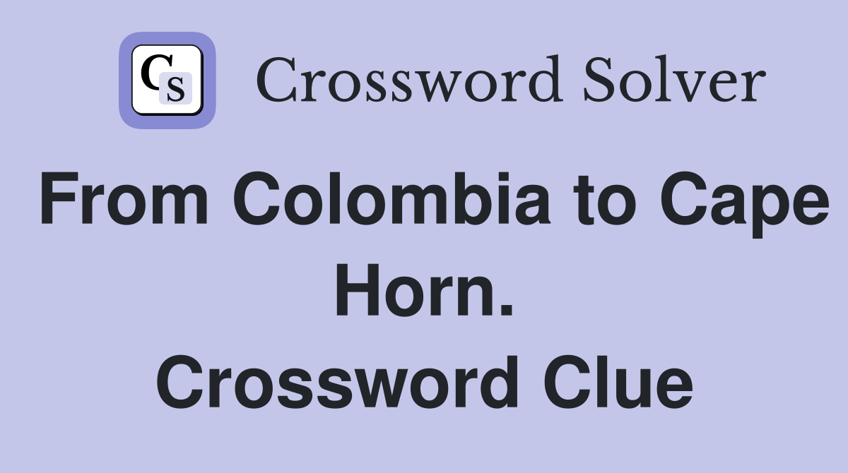 From Colombia to Cape Horn. Crossword Clue