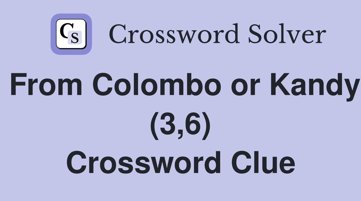 From Colombo or Kandy (3,6) Crossword Clue
