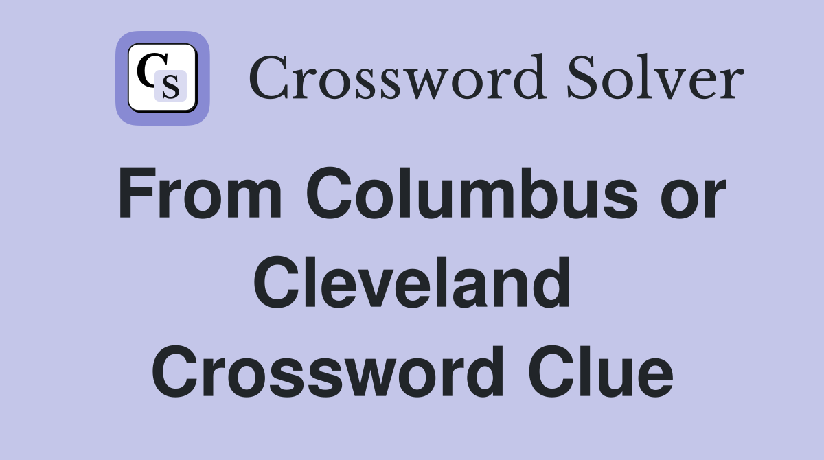 From Columbus or Cleveland Crossword Clue