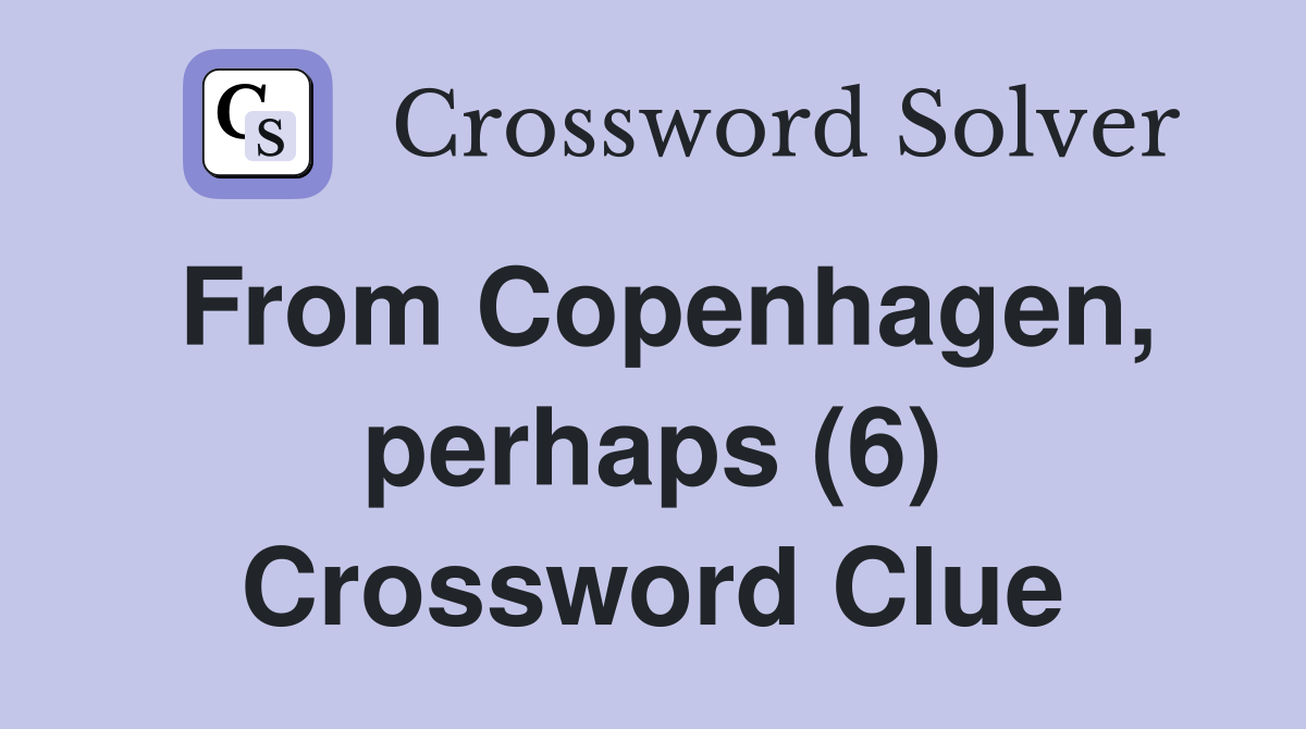 From Copenhagen, perhaps (6) Crossword Clue