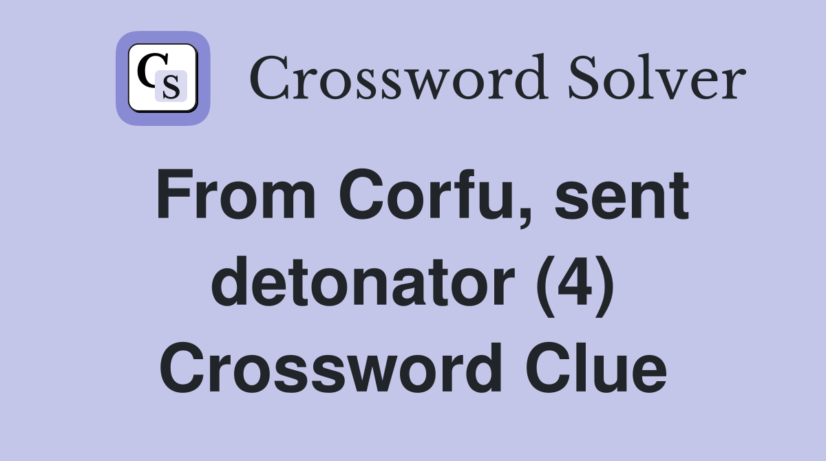 From Corfu, sent detonator (4) Crossword Clue
