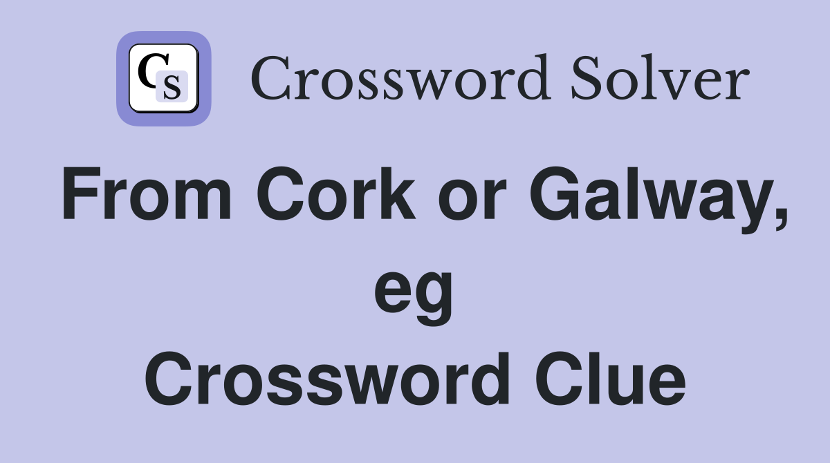 From Cork or Galway, eg Crossword Clue