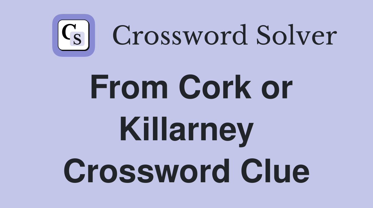 From Cork or Killarney Crossword Clue