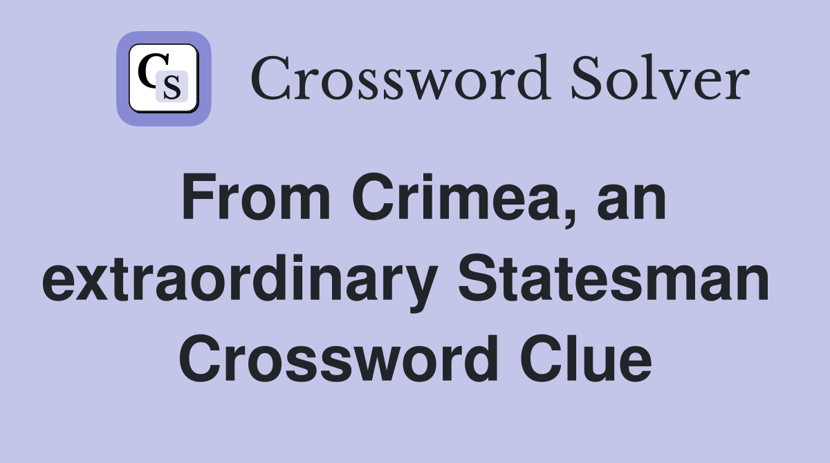 From Crimea, an extraordinary Statesman  Crossword Clue