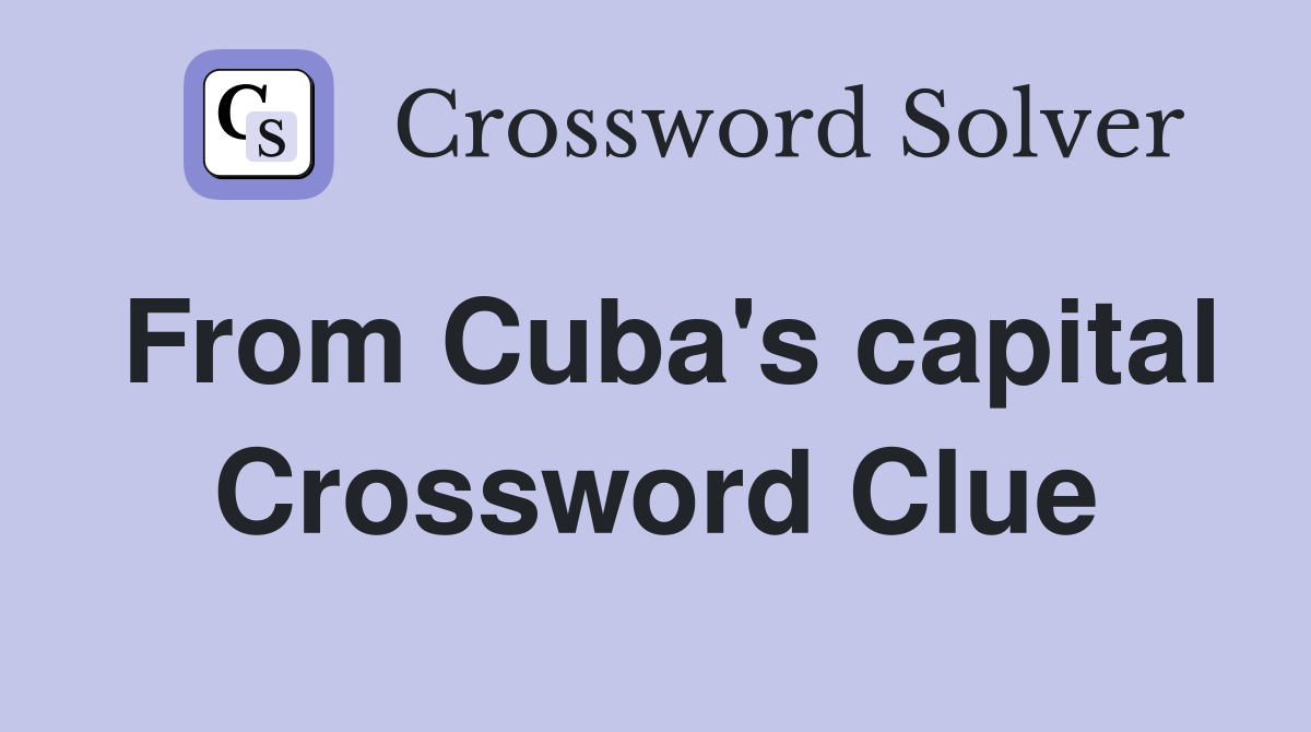 From Cuba's capital Crossword Clue