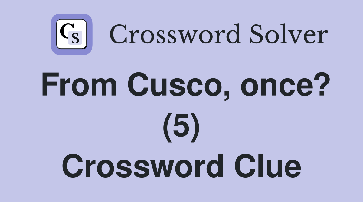 From Cusco, once? (5) Crossword Clue