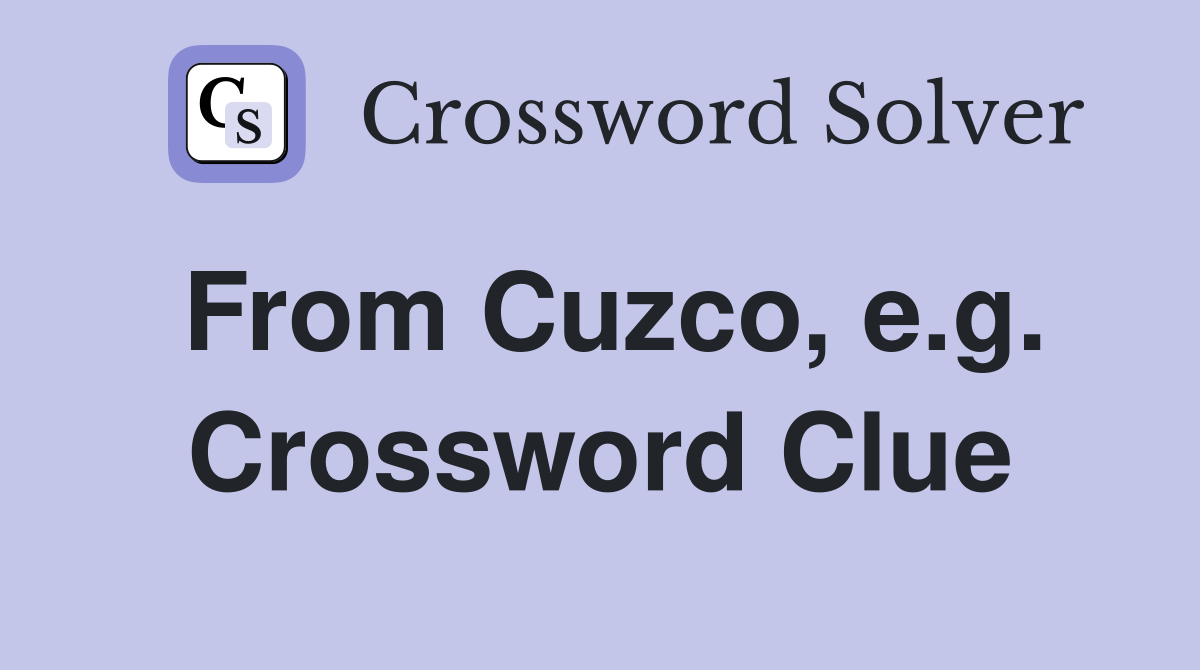 From Cuzco, e.g. Crossword Clue
