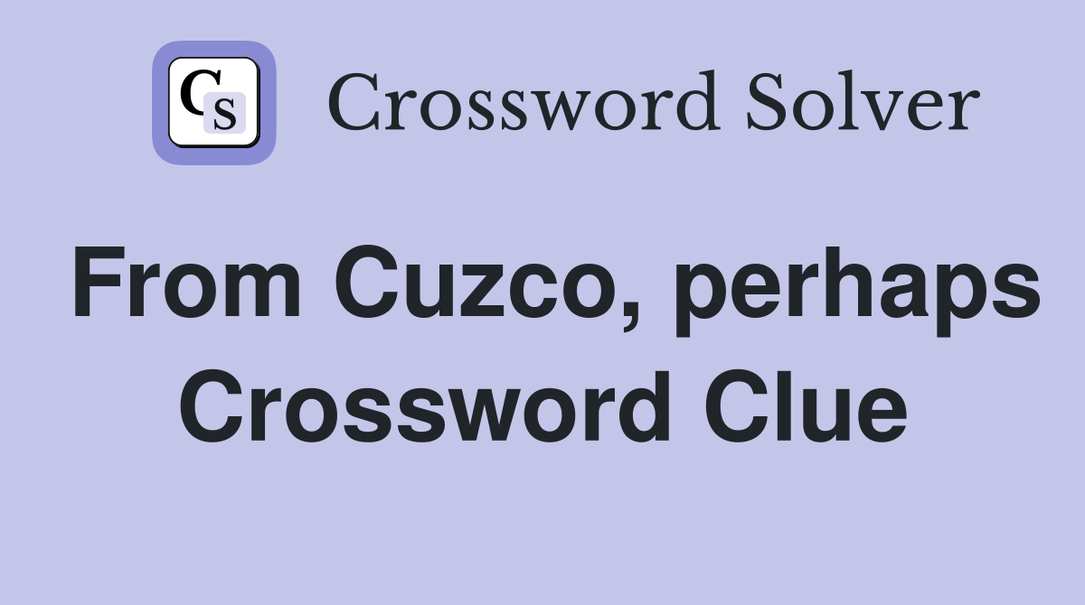From Cuzco, perhaps Crossword Clue