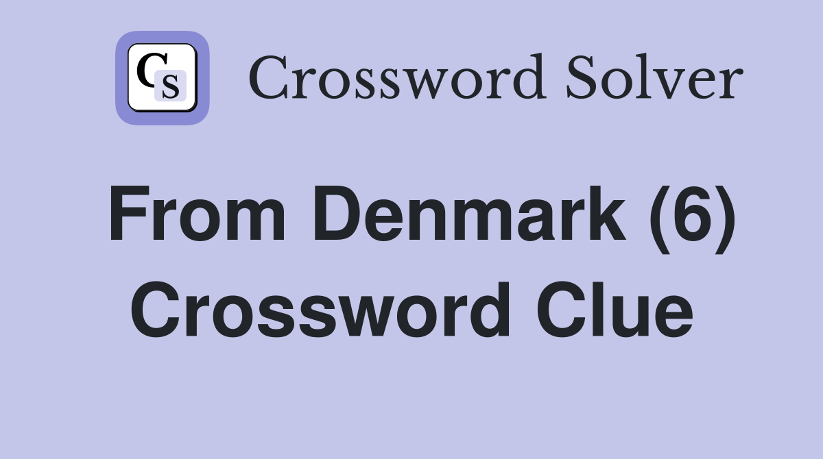 From Denmark (6) Crossword Clue