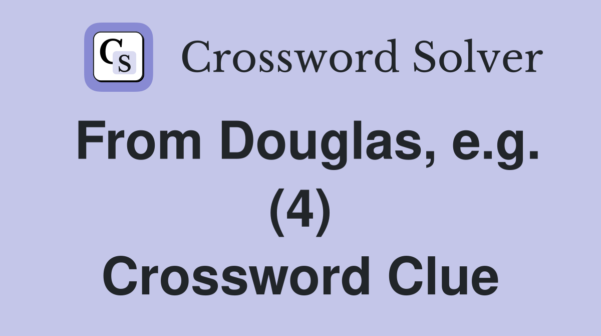 From Douglas, e.g. (4) Crossword Clue