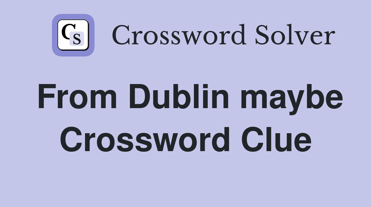 From Dublin maybe Crossword Clue