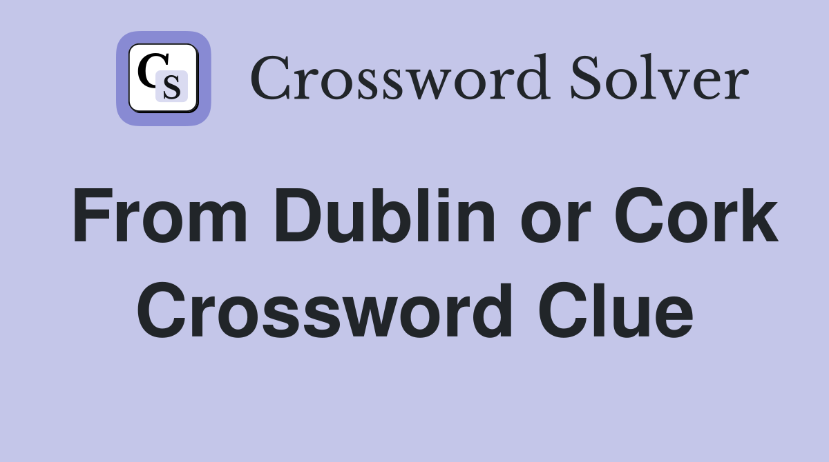 From Dublin or Cork Crossword Clue
