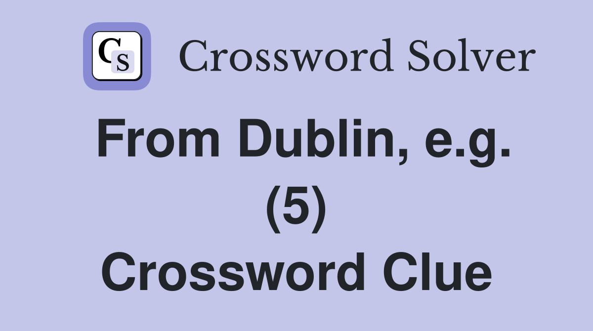 From Dublin, e.g. (5) Crossword Clue