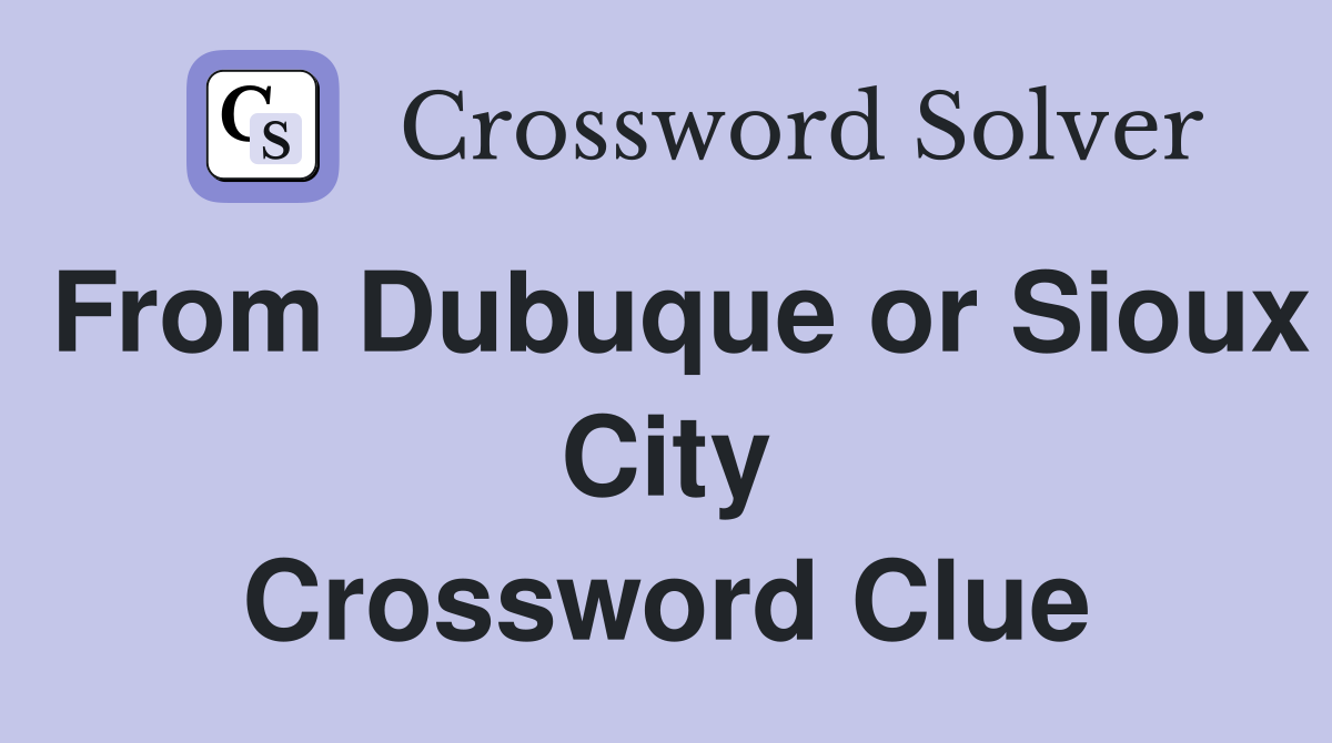 From Dubuque or Sioux City Crossword Clue
