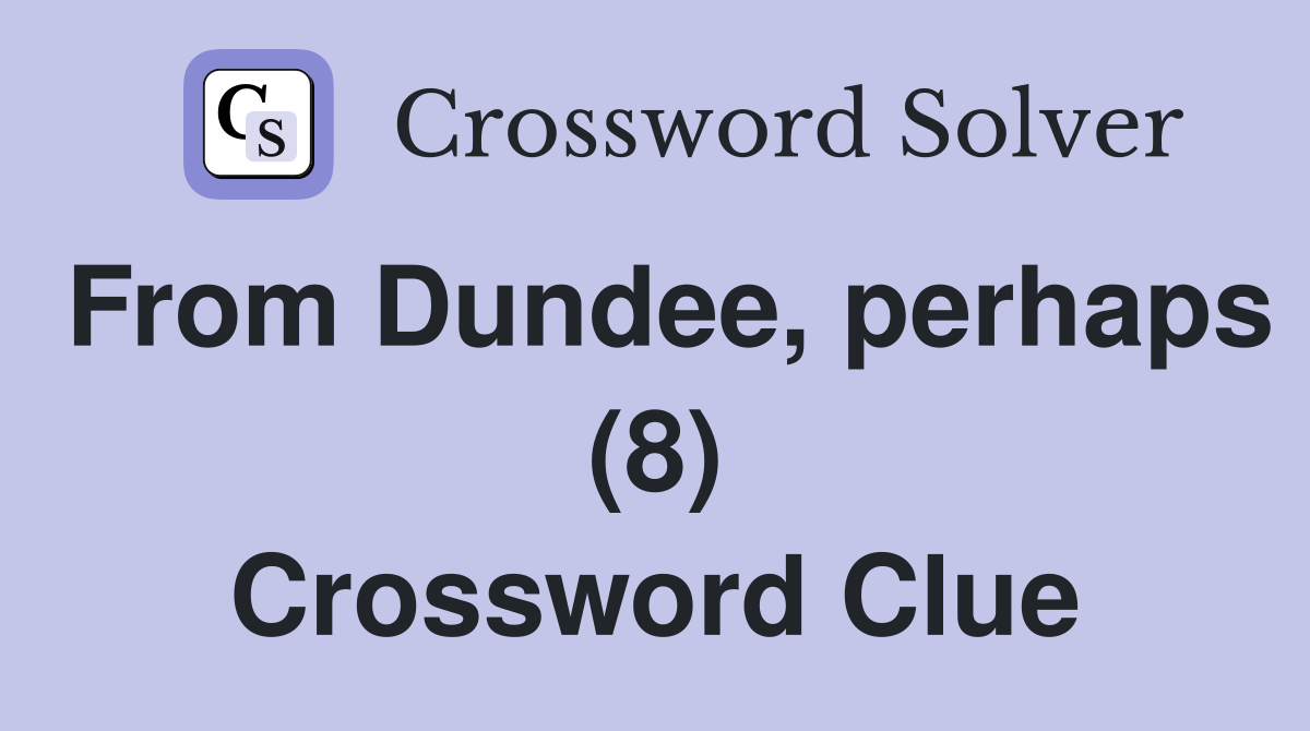From Dundee, perhaps (8) Crossword Clue