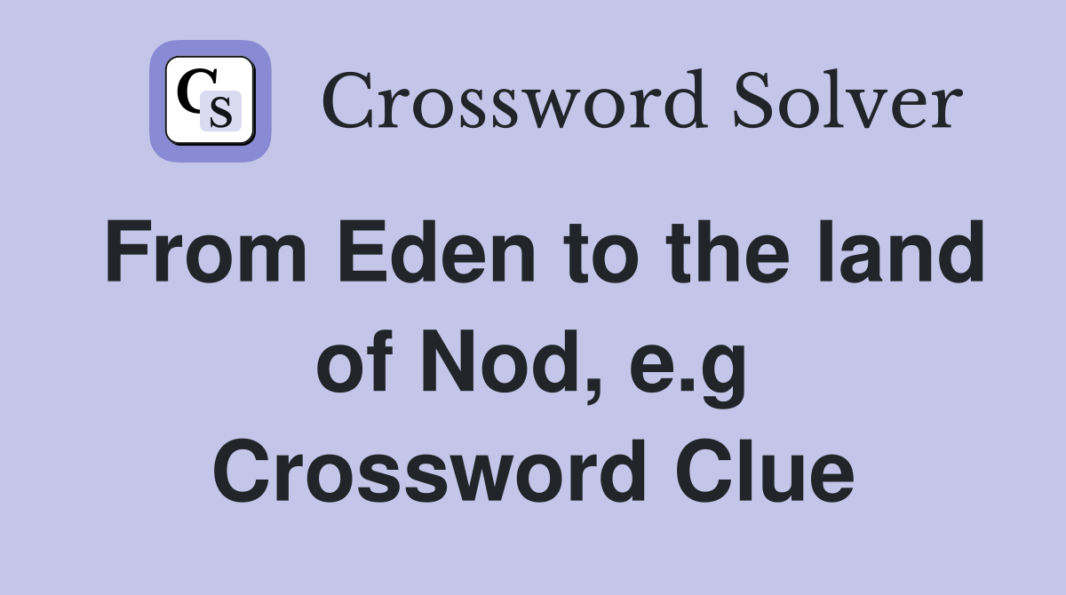 From Eden to the land of Nod, e.g Crossword Clue