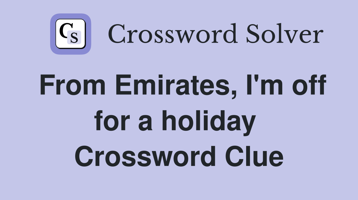 From Emirates, I'm off for a holiday  Crossword Clue