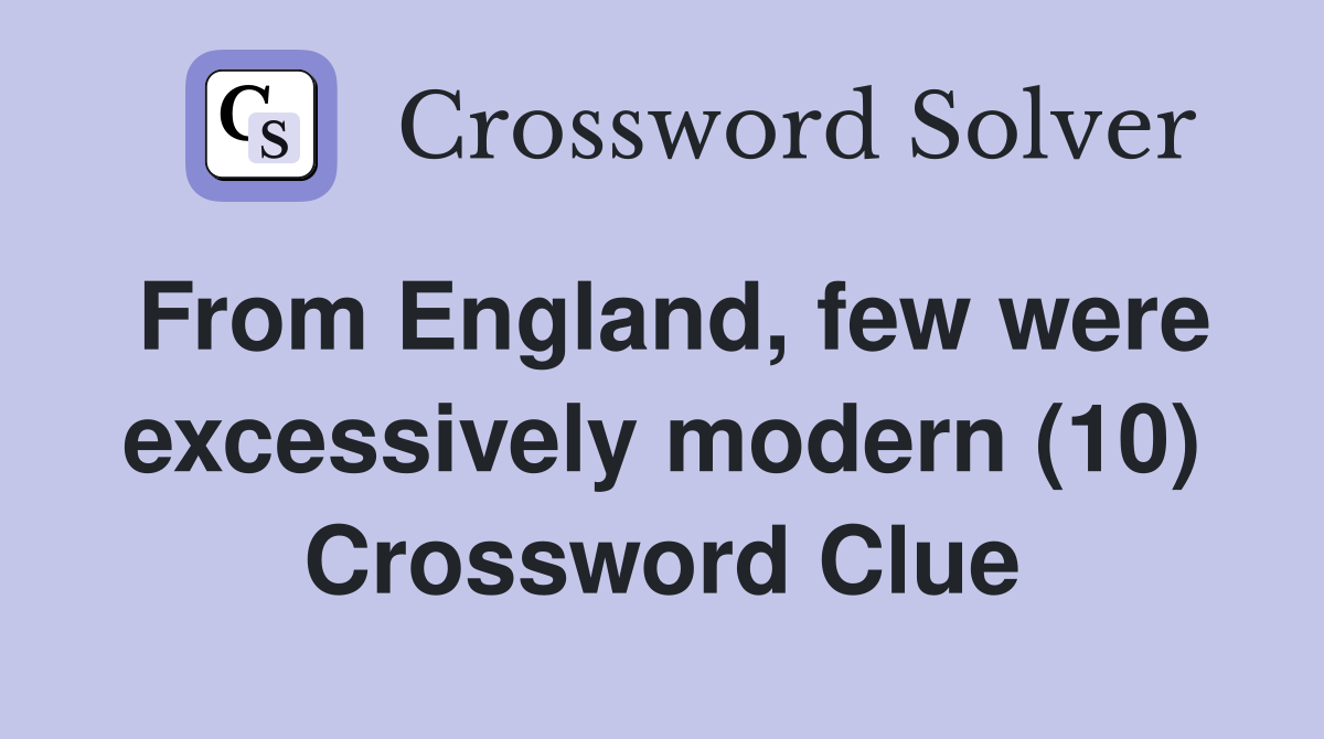 From England, few were excessively modern (10) Crossword Clue