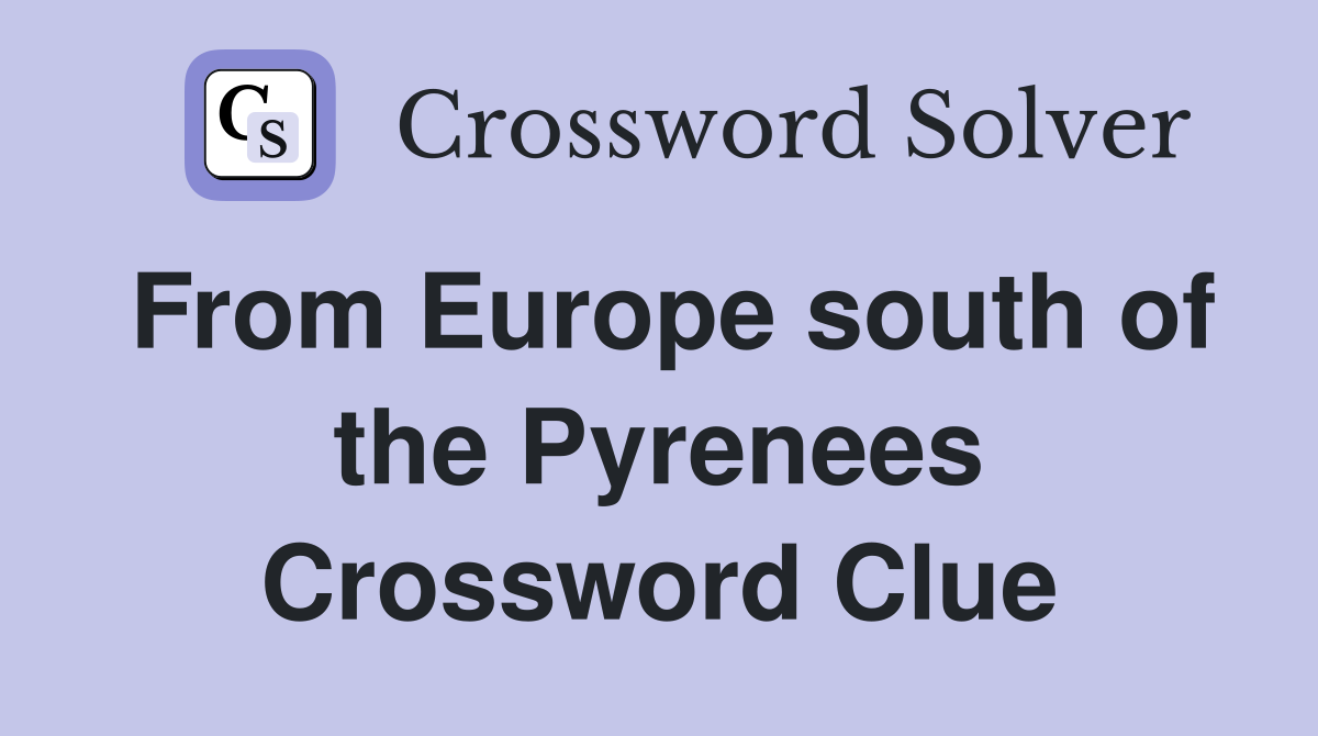 From Europe south of the Pyrenees Crossword Clue