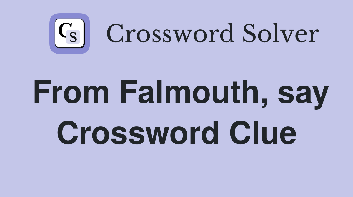 From Falmouth, say Crossword Clue