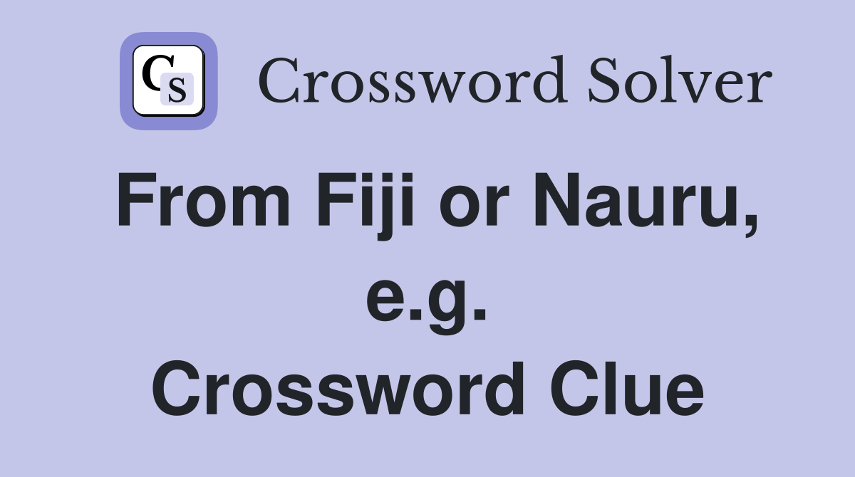 From Fiji or Nauru, e.g. Crossword Clue