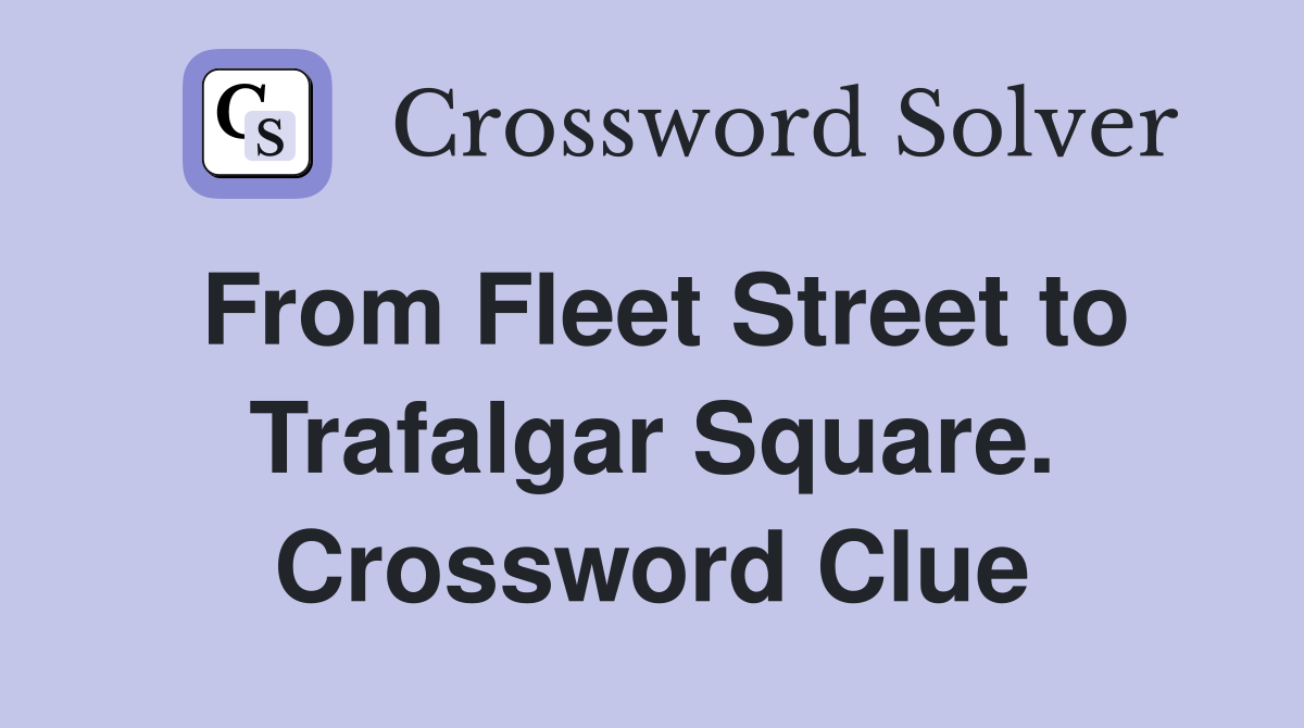 From Fleet Street to Trafalgar Square. Crossword Clue