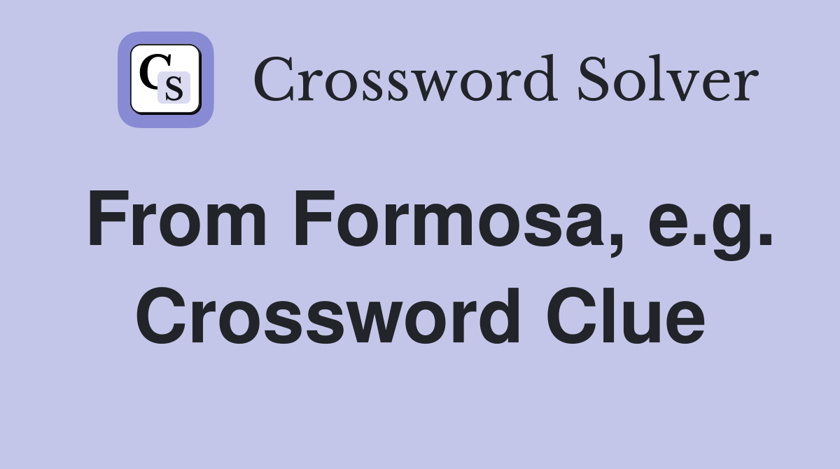 From Formosa, e.g. Crossword Clue