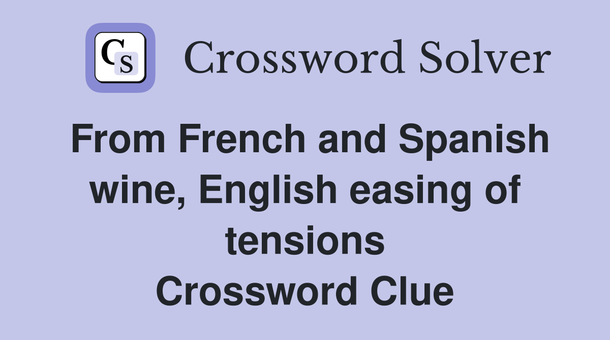 From French and Spanish wine, English easing of tensions Crossword Clue