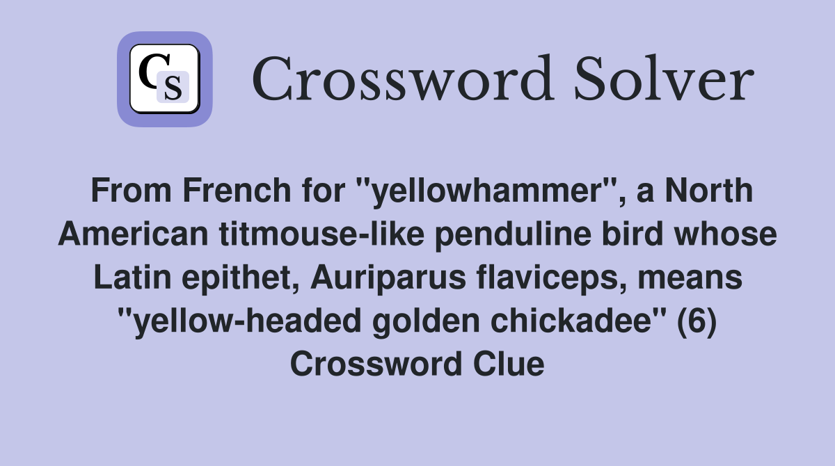 From French for "yellowhammer", a North American titmouse-like penduline bird whose Latin epithet, Auriparus flaviceps, means "yellow-headed golden chickadee" (6) Crossword Clue