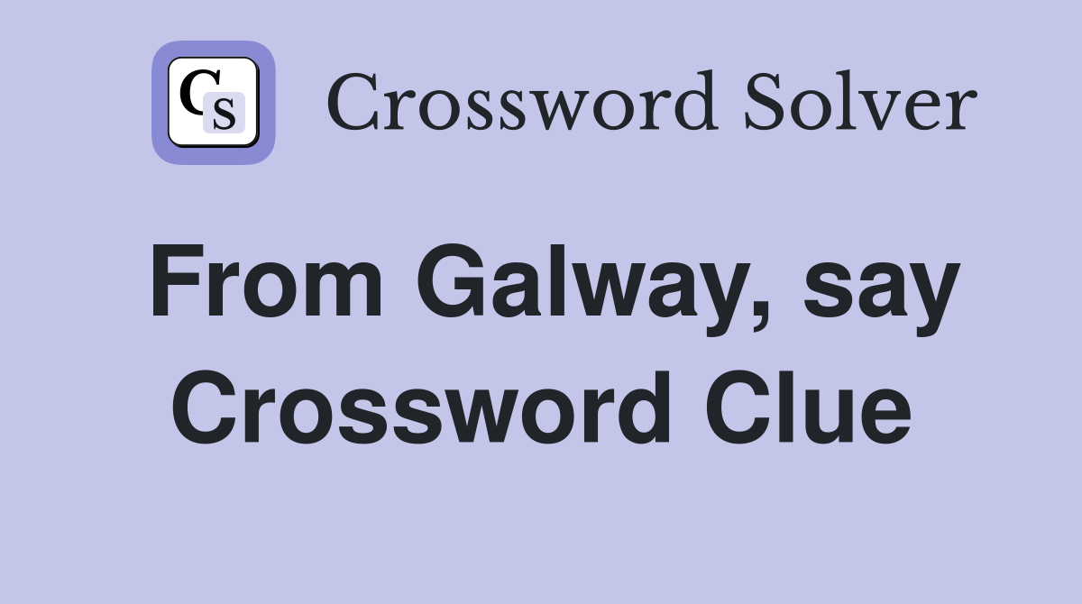 From Galway, say Crossword Clue