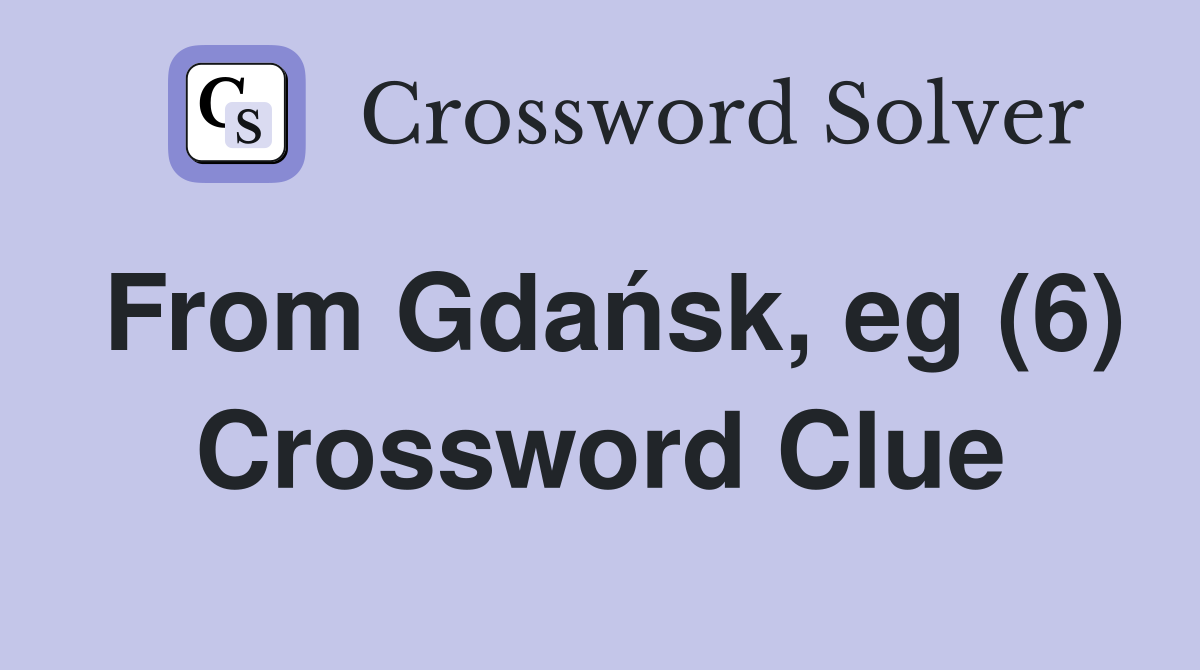 From Gdańsk, eg (6) Crossword Clue