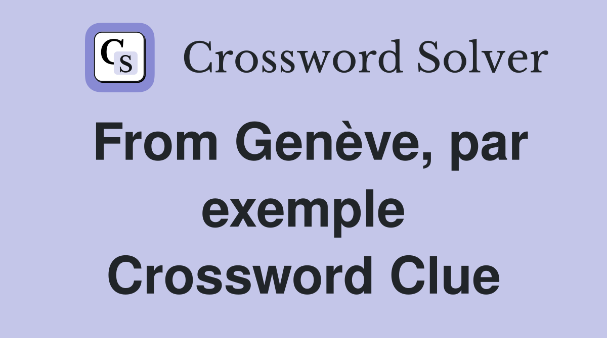 From Genève, par exemple Crossword Clue
