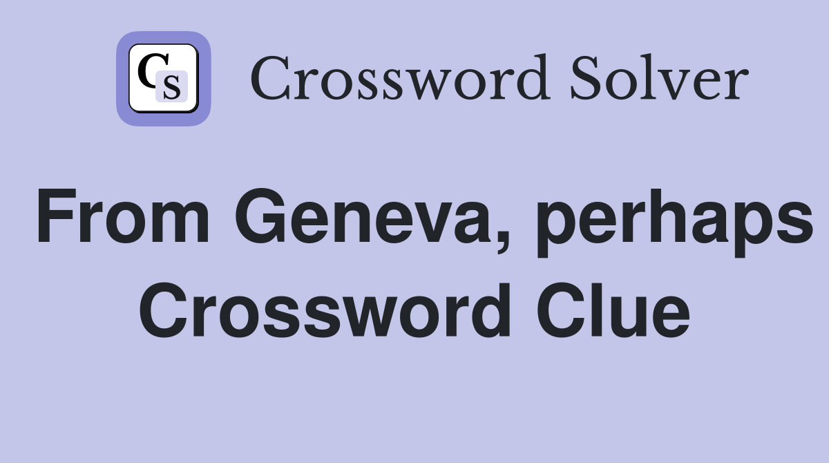 From Geneva, perhaps Crossword Clue