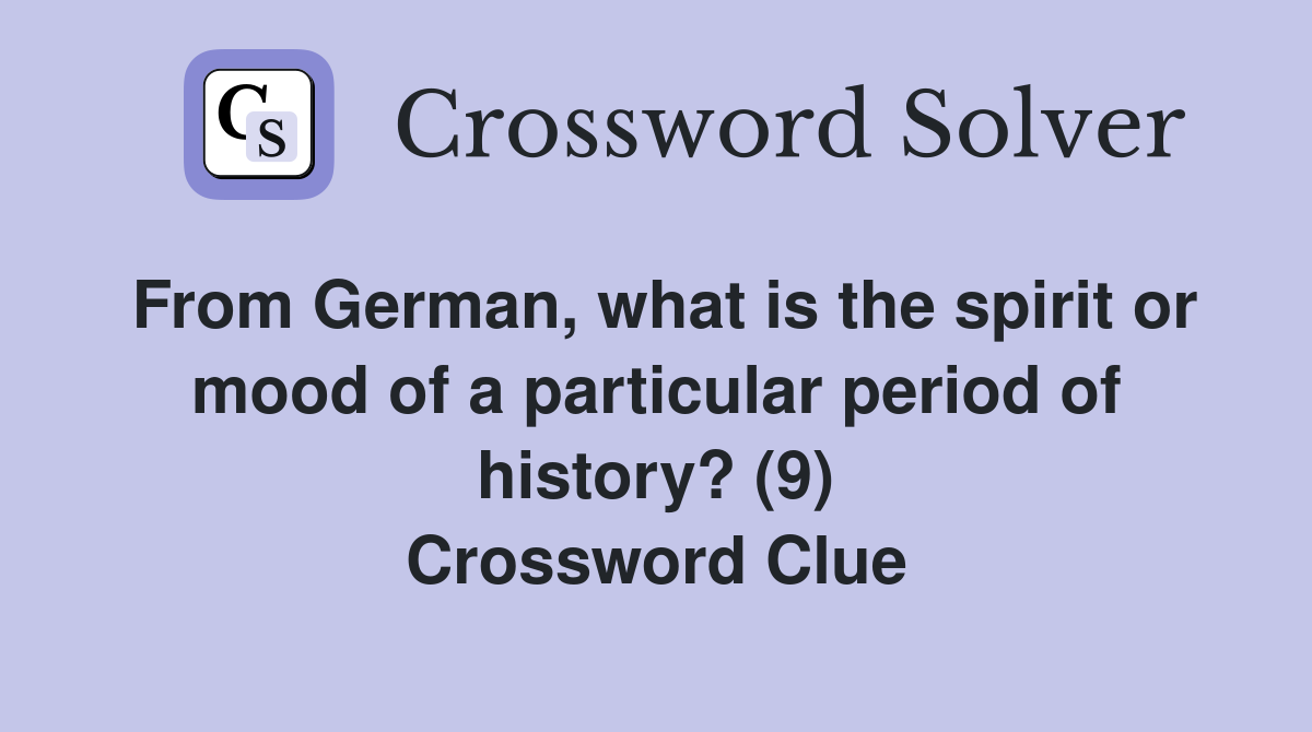 From German, what is the spirit or mood of a particular period of history? (9) Crossword Clue