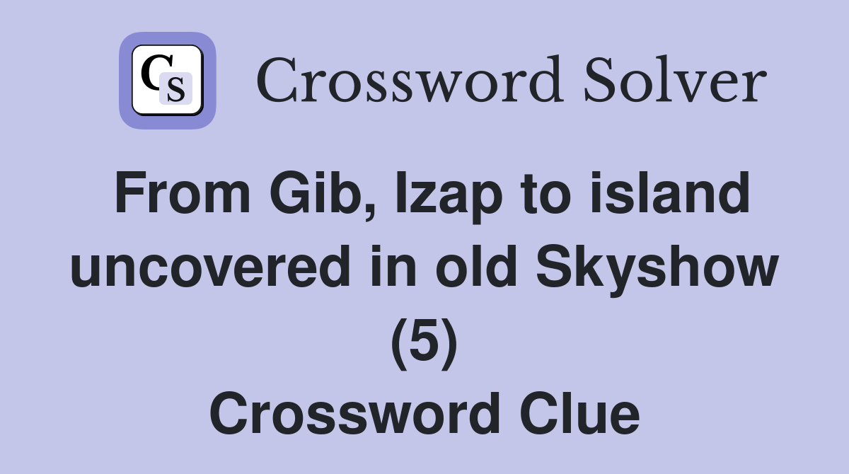 From Gib, Izap to island uncovered in old Skyshow (5) Crossword Clue