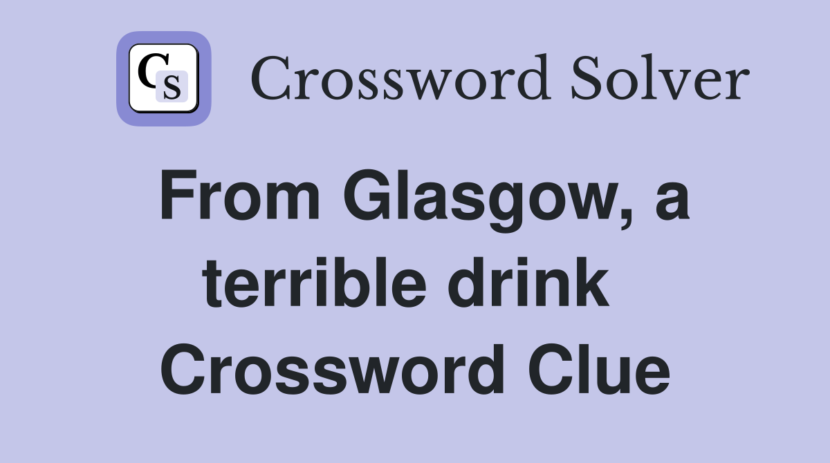 From Glasgow, a terrible drink  Crossword Clue