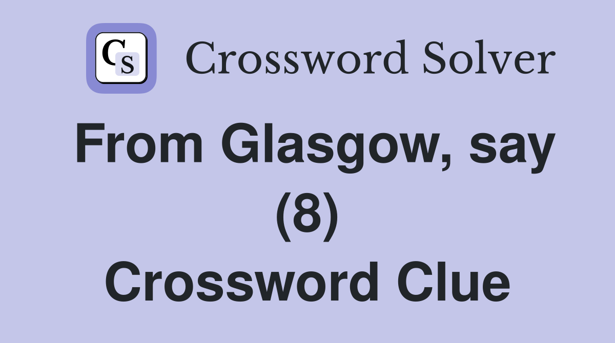 From Glasgow, say (8) Crossword Clue