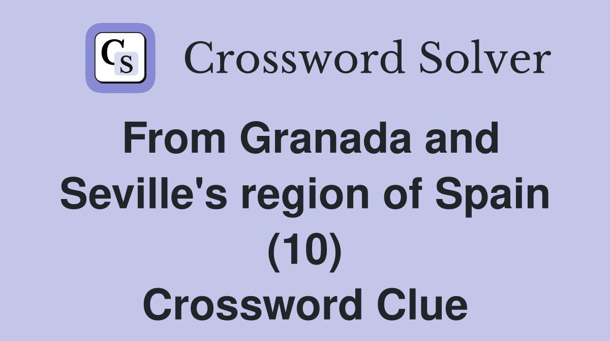 From Granada and Seville's region of Spain (10) Crossword Clue