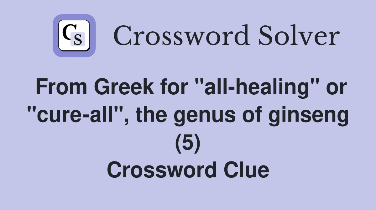From Greek for "all-healing" or "cure-all", the genus of ginseng (5) Crossword Clue