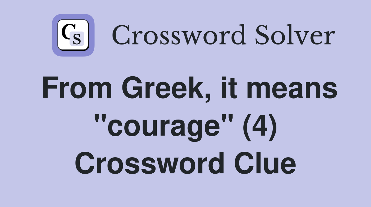 From Greek, it means "courage" (4) Crossword Clue