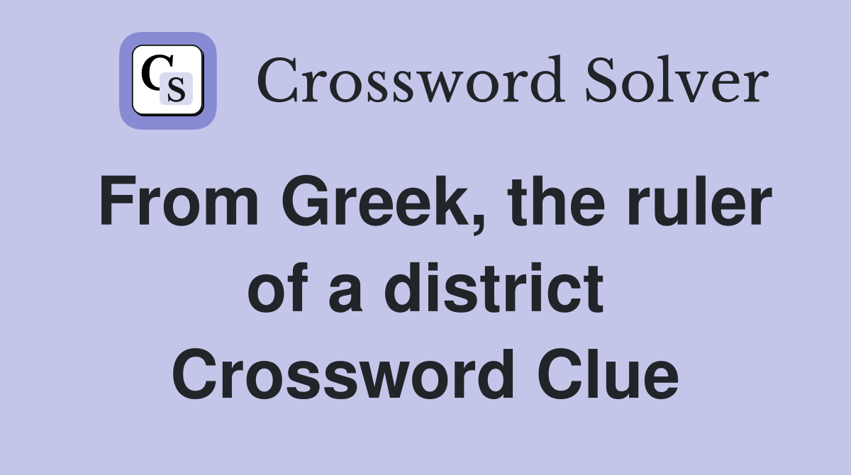 From Greek, the ruler of a district Crossword Clue