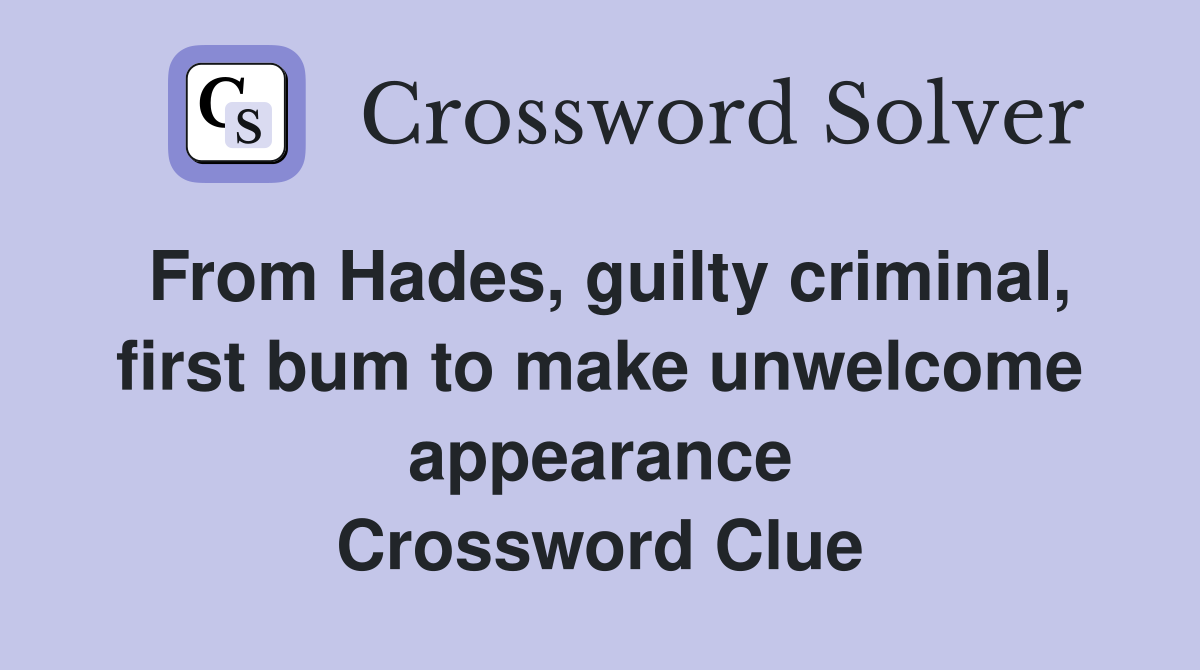 From Hades, guilty criminal, first bum to make unwelcome appearance Crossword Clue